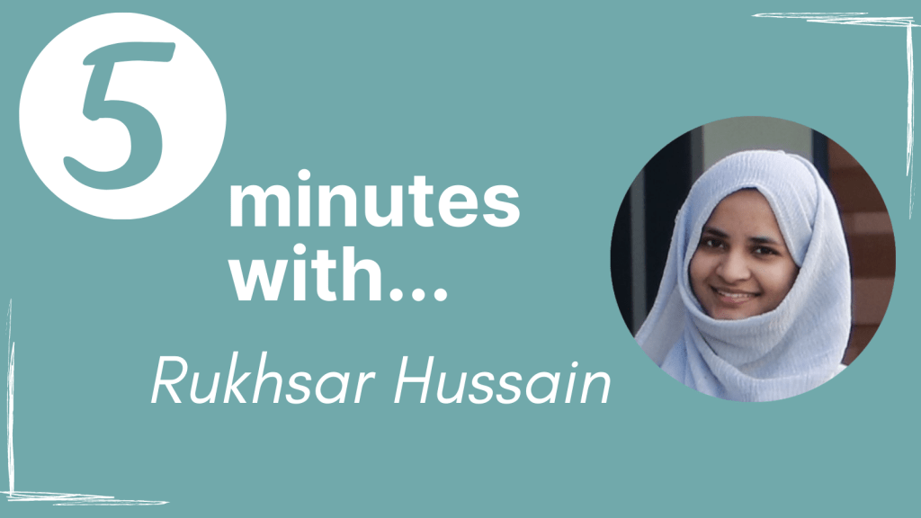 A banner for our series with the text '5 minutes with... Rukhsar Hussain' next to a circular picture of Rukhsar.