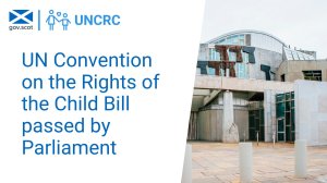 An image acknowledging the passing of the Rights of the Child Bill in Scotland. The top left corner has the Scottish flag next to 'UNRC' and the main text reads 'UN Convention on the Rights of the Child Bill passed by Parliament' next to a picture of the Scottish Parliament building.